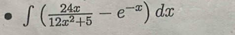 ∈t ( 24x/12x^2+5 -e^(-x))dx