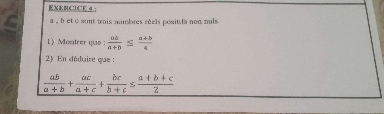 a , b et c sont trois nombres réels positifs non nuls
1) Montrer que :  ab/a+b ≤  (a+b)/4 
2) En déduire que :
 ab/a+b + ac/a+c + bc/b+c ≤  (a+b+c)/2 