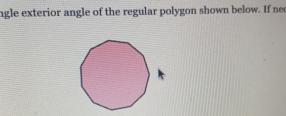 ngle exterior angle of the regular polygon shown below. If ned