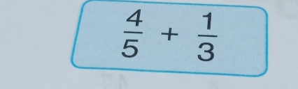  4/5 + 1/3 