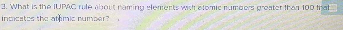 What is the IUPAC rule about naming elements with atomic numbers greater than 100 that 
indicates the atémic number?