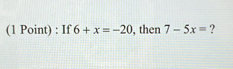 If 6+x=-20 , then 7-5x= ?