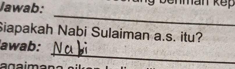 Jawab: 
l kep 
_ 
Siapakah Nabi Sulaiman a.s. itu? 
_ 
awab: 
agaiman