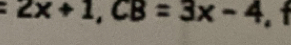 :2x+1, CB=3x-4. f