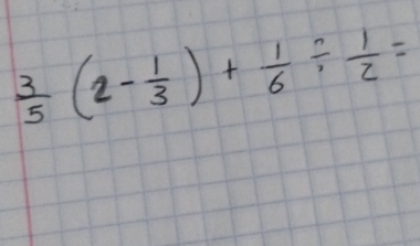  3/5 (2- 1/3 )+ 1/6 /  1/2 =