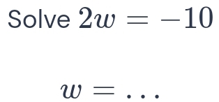 Solve 2w=-10
w= _