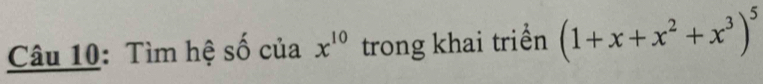 Tìm hệ số của x^(10) trong khai triền (1+x+x^2+x^3)^5