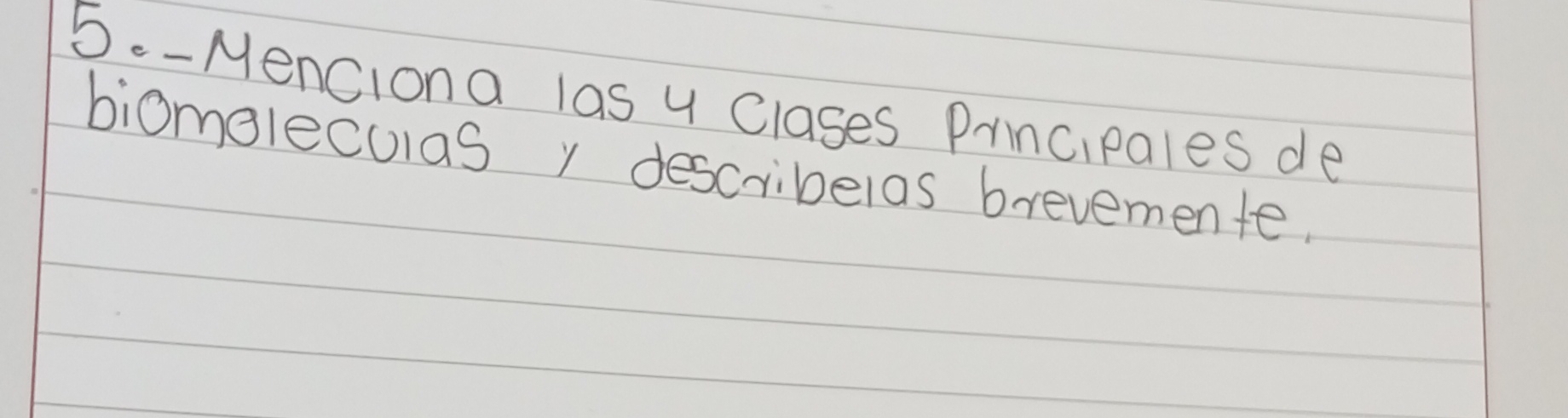 5--Menciona las y Clases Prncipales de 
biomelecuras y describelas brevemente.