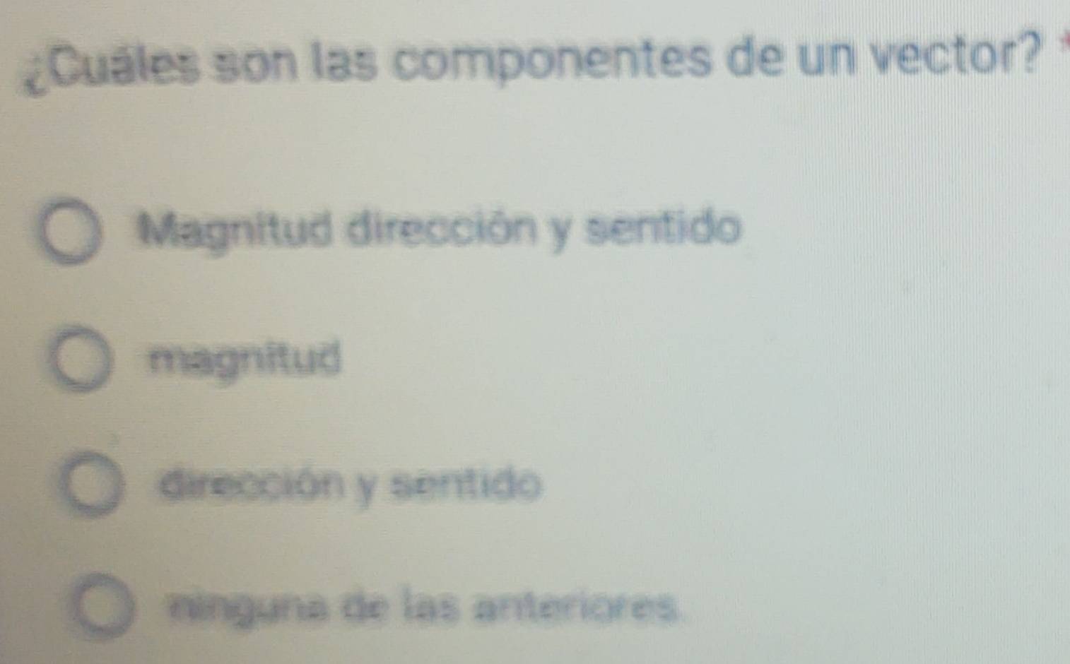 ¿Cuáles son las componentes de un vector?
Magnitud dirección y sentido
magnitud
dirección y sentido
ninguna de las anteriores.