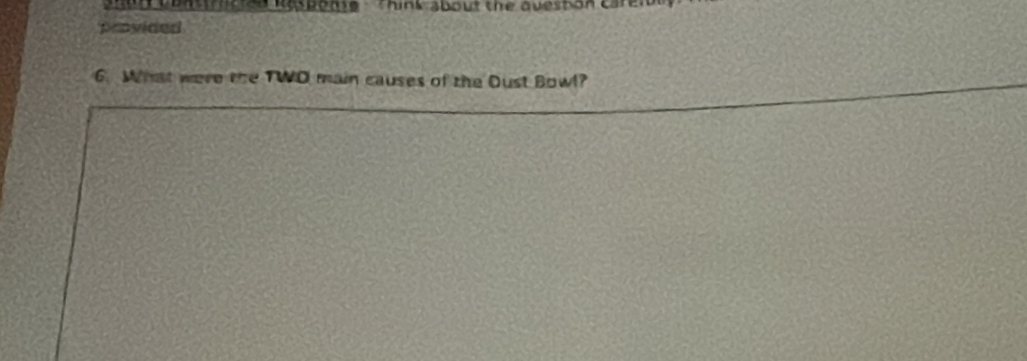 ned uonstructed Response Think about the avesbon caren 
provided 
6. What were the TWO main causes of the Oust Bowl?