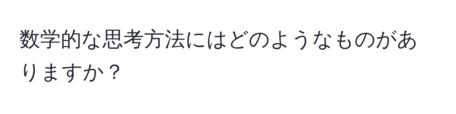 数学的な思考方法にはどのようなものがありますか？