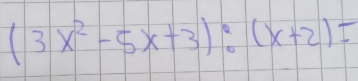 (3x^2-5x+3):(x+2)=