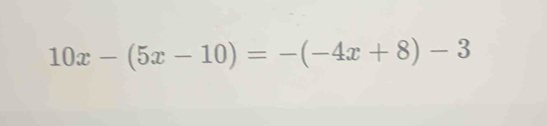 10x-(5x-10)=-(-4x+8)-3