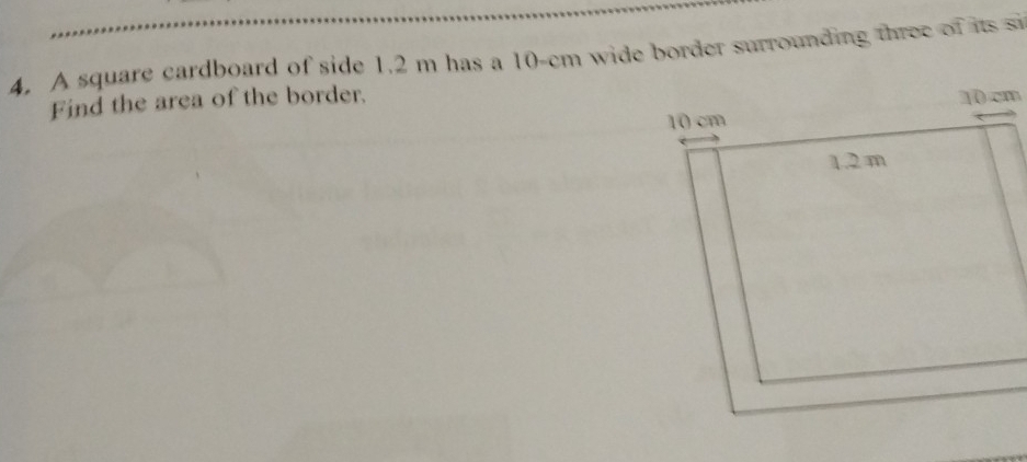 A square cardboard of side 1.2 m has a 10-cm wide border surrounding three of its si 
Find the area of the border.