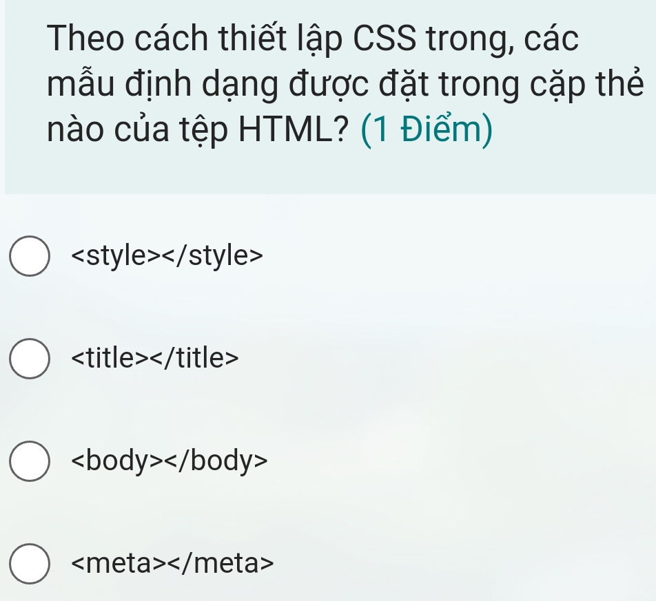 Theo cách thiết lập CSS trong, các
mẫu định dạng được đặt trong cặp thẻ
nào của tệp HTML? (1 Điểm)

a></ meta>