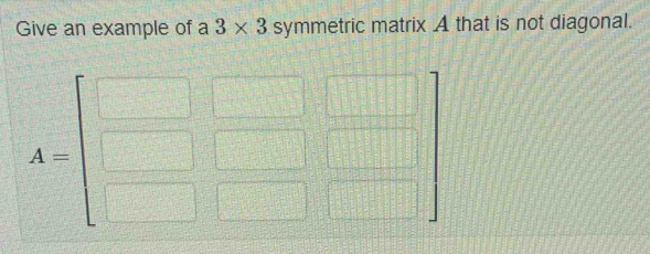 Give an example of a 3* 3 symmetric matrix A that is not diagonal.