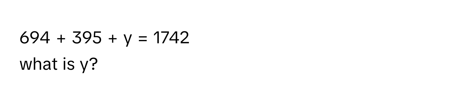 694 + 395 + y = 1742  
what is y?