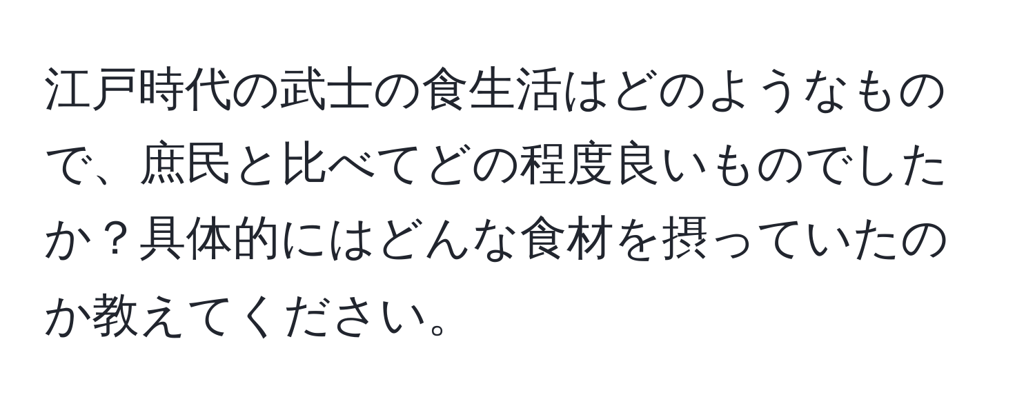 江戸時代の武士の食生活はどのようなもので、庶民と比べてどの程度良いものでしたか？具体的にはどんな食材を摂っていたのか教えてください。