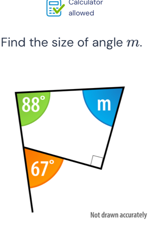 Calculator 
allowed 
Find the size of angle m.
88°
m
67°
Not drawn accurately