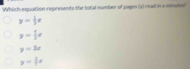 Which equation represents the total number of pages (y) read in a minstes?
y= 1/3 x
y= 1/2 x
y=3x
y= 2/7 x