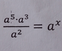  a^5· a^3/a^2 =a^x