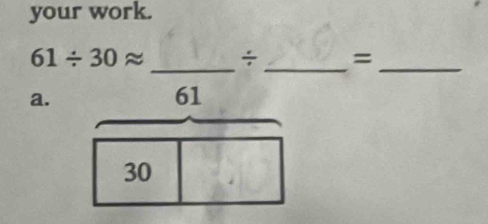 your work.
61/ 30approx _ 
_÷ 
= 
_ 
a.