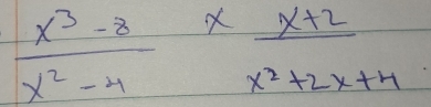  (x^3-8)/x^2-4 *  (x+2)/x^2+2x+4 