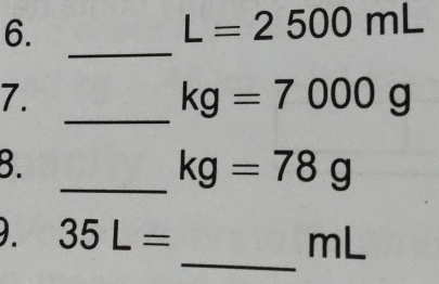 L=2500mL
_ 
7. 
_ kg=7000g
B. 
_ kg=78g
_ 
9. 35L=
mL