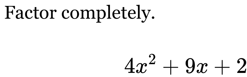 Factor completely.
4x^2+9x+2