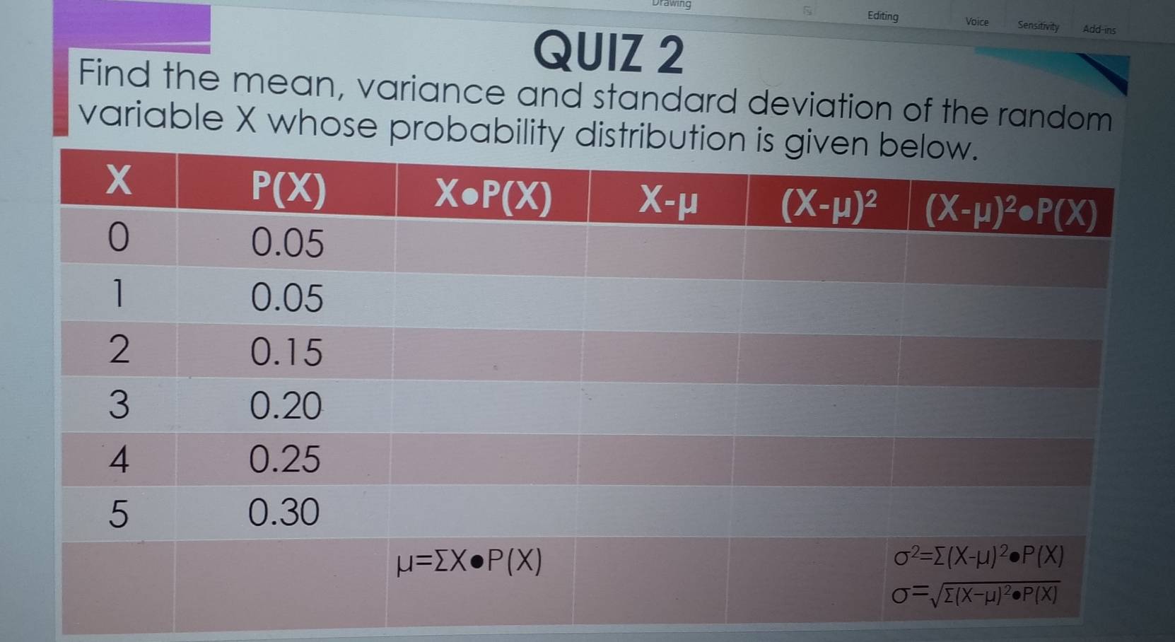 Drawing Editing Voice Sensitivity Add-ins
QUIZ 2
Find the mean, variance and standard deviation of the random
variable X whose probability di