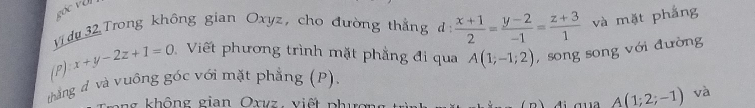 góc với 
Vi du 32 Trong không gian Oxyz, cho đường thắng d:  (x+1)/2 = (y-2)/-1 = (z+3)/1  và mặt phẳng
(P)x+y-2z+1=0. 
Viết phương trình mặt phẳng đi qua A(1,-1,2) ,song song với đường 
thắng đ và vuông góc với mặt phẳng (P). 
ng không gian Oxvz, v iết ph ư
A(1;2;-1) và