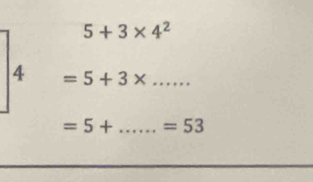 5+3* 4^2
=5+3* ...
=5+......=53