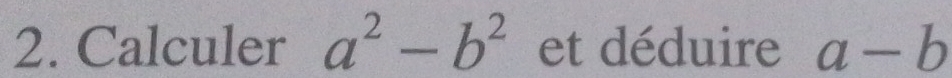 Calculer a^2-b^2 et déduire a-b