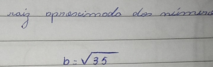 May opnencimode do minung
b=sqrt(35)