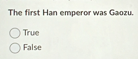 The first Han emperor was Gaozu.
True
False