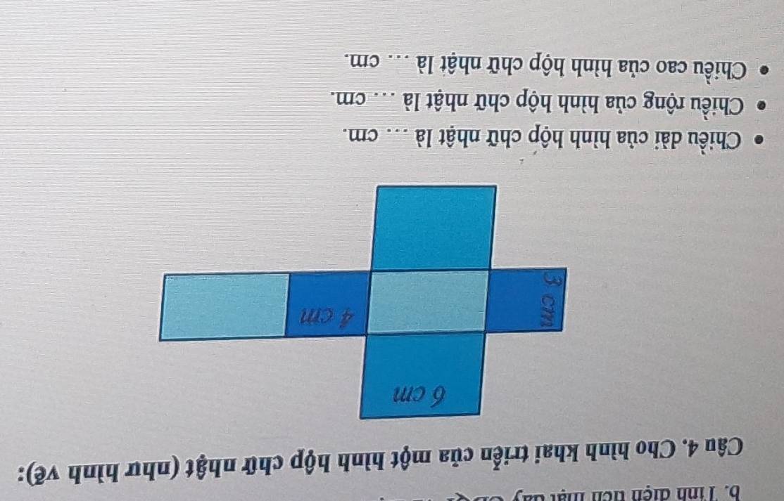 Tinh điện tich mật đay 
Câu 4. Cho hình khai triển của một hình hộp chữ nhật (như hình vẽ): 
Chiều dài của hình hộp chữ nhật là ... cm. 
Chiều rộng của hình hộp chữ nhật là ... cm. 
Chiều cao của hình hộp chữ nhật là .. cm.