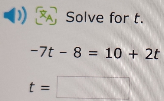 (1) Solve for t.
-7t-8=10+2t
t=□