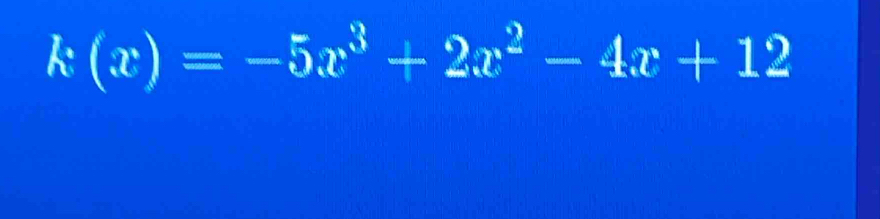 k(x)=-5x^3+2x^2-4x+12