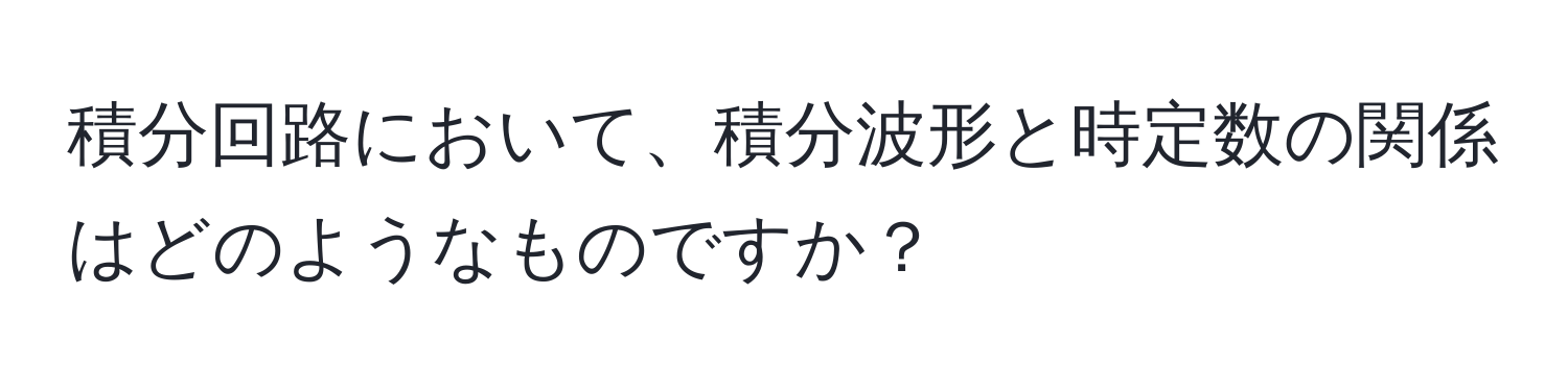 積分回路において、積分波形と時定数の関係はどのようなものですか？