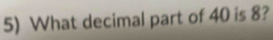 What decimal part of 40 is 8?