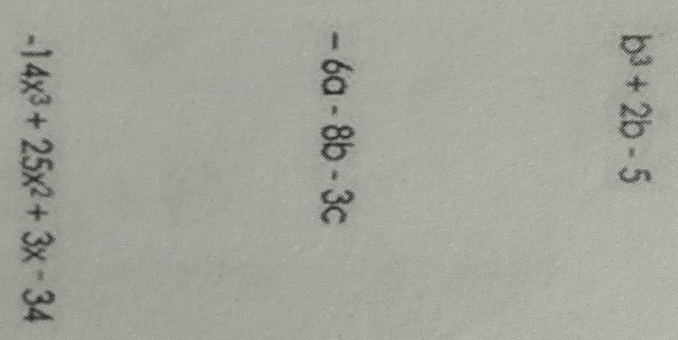 b^3+2b-5
-6a-8b-3c
-14x^3+25x^2+3x-34