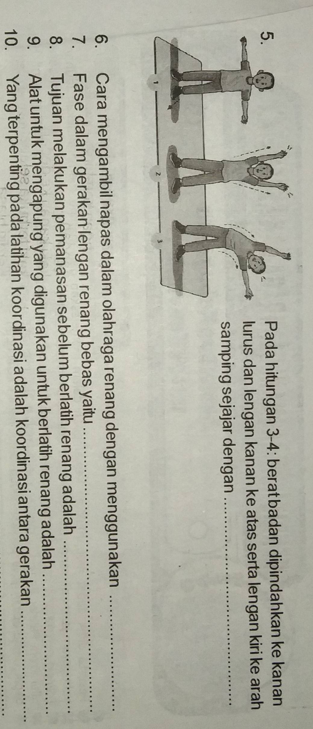 Pada hitungan 3 -4: berat badan dipindahkan ke kanan 
lurus dan lengan kanan ke atas serta lengan kiri ke arah 
samping sejajar dengan_ 
6. Cara mengambil napas dalam olahraga renang dengan menggunakan_ 
7. Fase dalam gerakan lengan renang bebas yaitu_ 
8. Tujuan melakukan pemanasan sebelum berlatih renang adalah_ 
9. Alat untuk mengapung yang digunakan untuk berlatih renang adalah_ 
10. Yang terpenting pada latihan koordinasi adalah koordinasi antara gerakan