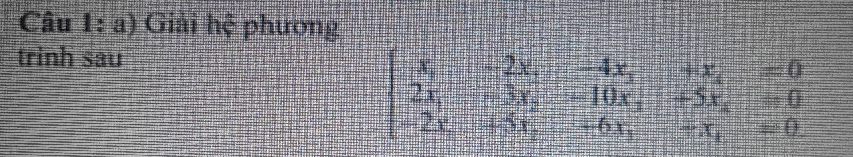 Giải hệ phương 
trình sau
beginarrayl x,-2x,-4x+x, 2x,-3x,-10x,+5x,=0 -2x,+5x,+5,=0endarray.