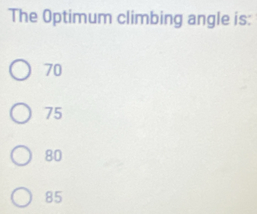 The Optimum climbing angle is:
70
75
80
85