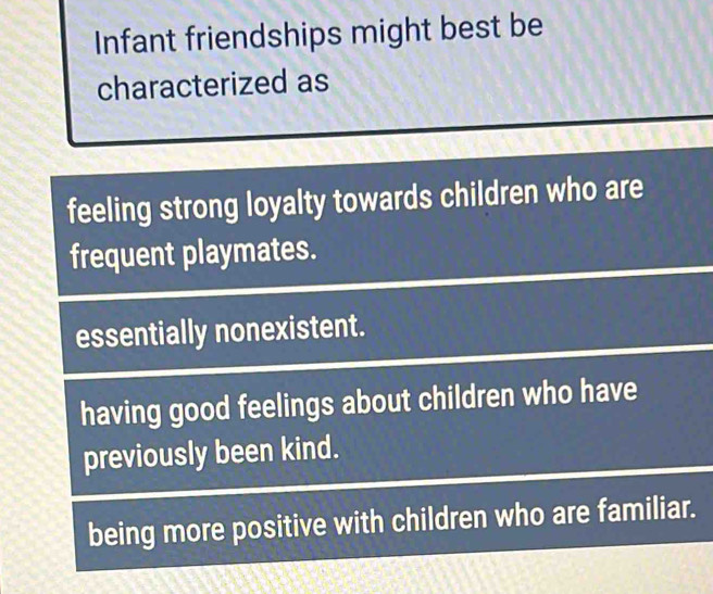Solved: Infant friendships might best be characterized as feeling ...