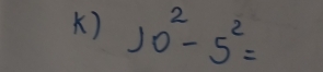 ) 10^2-5^2=