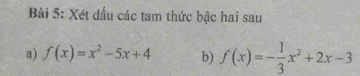 Xét dấu các tam thức bậc hai sau 
a) f(x)=x^2-5x+4 b) f(x)=- 1/3 x^2+2x-3