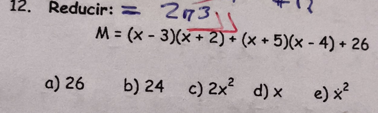 Reducir:
M=(x-3)(x+2)+(x+5)(x-4)+26
a) 26 b) 24 c) 2x^2 d) x e) x^2