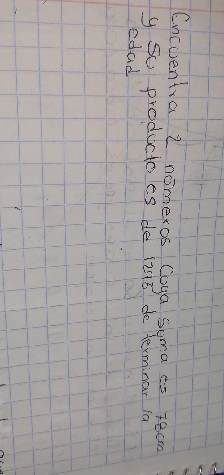 Encoentra 2 nomeros Coya Soma es 78cm
y So producto es de 1296 de terminar la 
edad