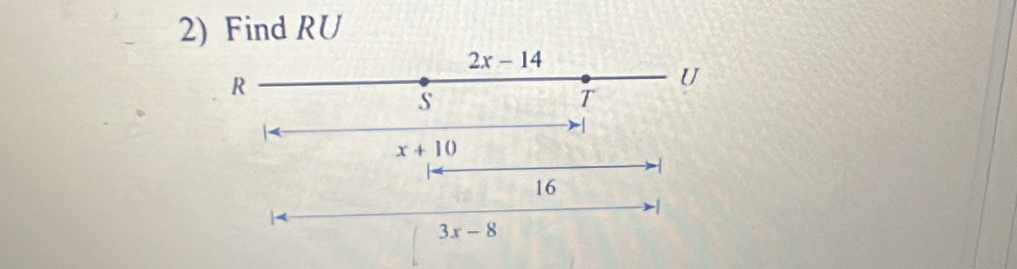 Find RU
2x-14
R
U 
s
T
x+10
16
3x-8